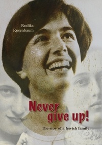 Rodika Rosenbaum - Never give up! - The stoy of a Jewish family.