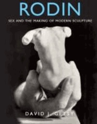Rodin - Sex and the Making of Modern Sculpture.