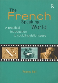 Rodney Ball - The French-Speaking World. A Practical Introduction To Sociolinguistic Issues.