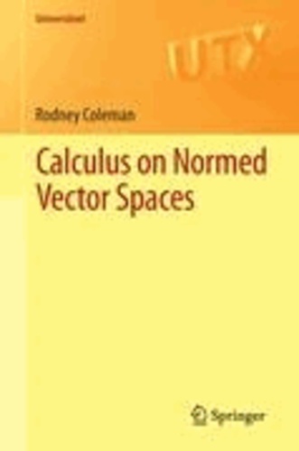 Rodney Coleman - Calculus on Normed Vector Spaces.