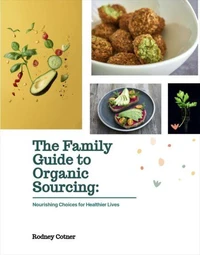The Family Guide to Organic Sourcing: Nourishing Choices for Healthier Lives