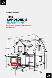 The Landlord’s Blueprint: A Beginner’s Guide to Rental Property Management