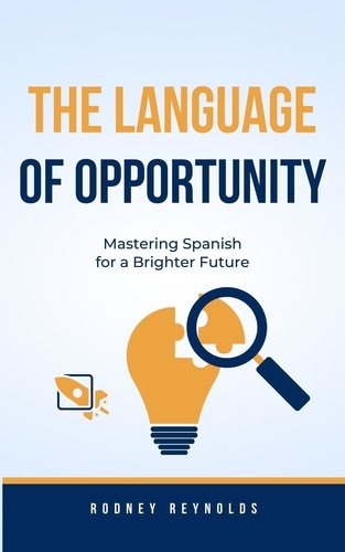  Rodney Reynolds - The Language of Opportunity-Mastering Spanish for a Brighter Future.