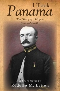  Rodolfo Leitón - I Took Panama: The Story of Philippe Bunau-Varilla.