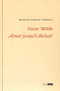 Rodolfo Marcos-Turnbull - Oscar Wilde - Aimer jusqu'à déchoir.