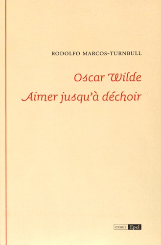 Rodolfo Marcos-Turnbull - Oscar Wilde - Aimer jusqu'à déchoir.