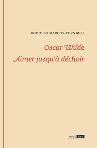 Rodolfo Marcos-Turnbull - Oscar Wilde - Aimer jusqu'à déchoir.