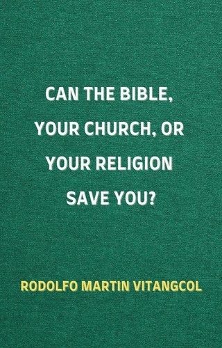  Rodolfo Martin Vitangcol - Can the Bible, Your Church, or Your Religion Save You?.