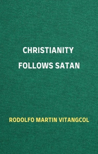  Rodolfo Martin Vitangcol - Christianity Follows Satan.