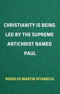  Rodolfo Martin Vitangcol - Christianity Is Being Led By the Supreme Antichrist Named Paul.