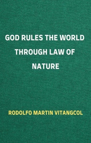  Rodolfo Martin Vitangcol - God Rules the World through Law of Nature.
