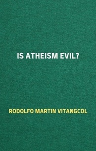  Rodolfo Martin Vitangcol - Is Atheism Evil?.