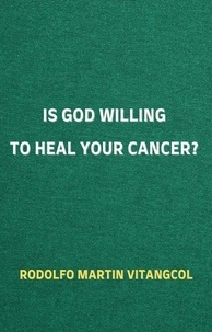  Rodolfo Martin Vitangcol - Is God Willing to Heal Your Cancer?.