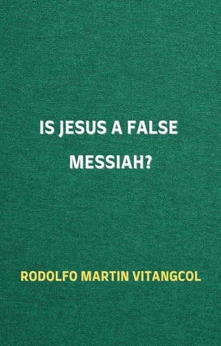  Rodolfo Martin Vitangcol - Is Jesus a False Messiah?.