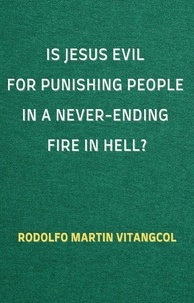  Rodolfo Martin Vitangcol - Is Jesus Evil for Punishing People in a Never-Ending Fire in Hell?.