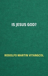  Rodolfo Martin Vitangcol - Is Jesus God?.