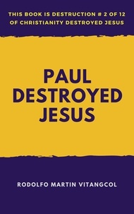  Rodolfo Martin Vitangcol - Paul Destroyed Jesus - This book is Destruction # 2 of 12 Of  Christianity Destroyed Jesus.