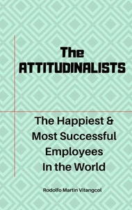 The ATTITUDINALISTS: The Happiest &amp; Most Successful Employees In the World