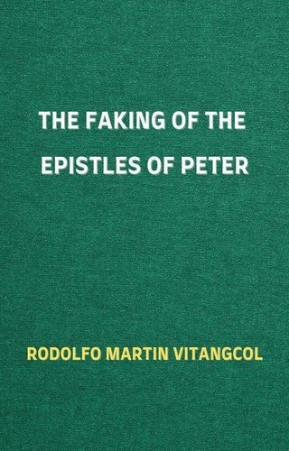  Rodolfo Martin Vitangcol - The Faking of the Epistles of Peter.