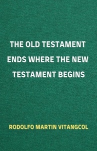  Rodolfo Martin Vitangcol - The Old Testament Ends Where the New Testament Begins.