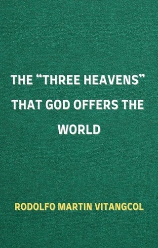 Rodolfo Martin Vitangcol - The “Three Heavens” That God Offers the World.