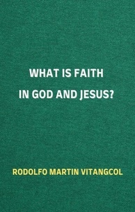  Rodolfo Martin Vitangcol - What is Faith in God and Jesus?.