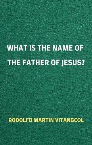  Rodolfo Martin Vitangcol - What is the Name of the Father of Jesus?.