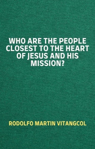 Rodolfo Martin Vitangcol - Who are the People Closest to the Heart of Jesus and His Mission?.