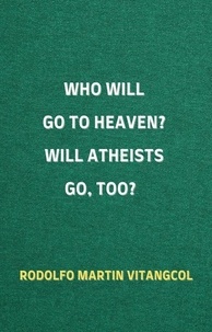  Rodolfo Martin Vitangcol - Who Will Go To Heaven? Will Atheists go, too?.