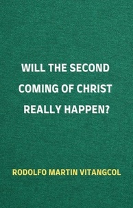  Rodolfo Martin Vitangcol - Will the Second Coming of Christ Really Happen?.