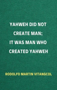Yahweh Did Not Create Man;  It Was Man Who Created Yahweh