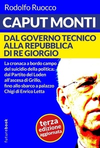 Rodolfo Ruocco - Caput Monti - Dal governo tecnico alla repubblica di Re Giorgio - Terza edizione aggiornata.