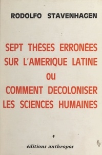 Rodolfo Stavenhagen - Sept thèses erronées sur l'Amérique latine ou comment décoloniser les sciences humaines.