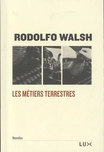 Rodolfo Walsh - Les métiers terrestres.