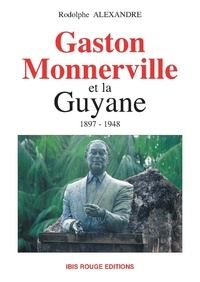 Rodolphe Alexandre - Gaston Monnerville et la Guyane - 1897-1948.