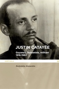 Rodolphe Alexandre - Justin Catayée - Guyanais, humaniste et militant (1916-1962).