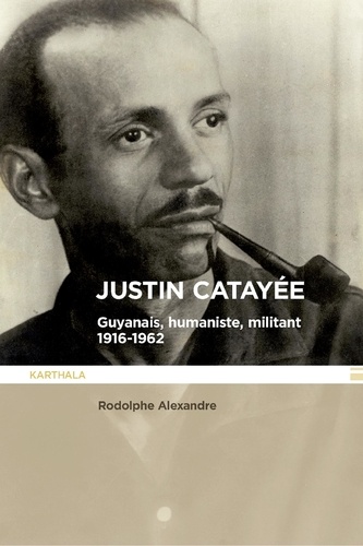 Justin Catayée. Guyanais, humaniste et militant (1916-1962)