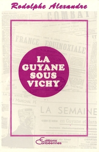 Rodolphe Alexandre - La Guyane sous Vichy.