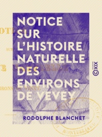 Rodolphe Blanchet - Notice sur l'histoire naturelle des environs de Vevey.