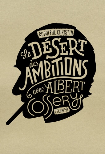 Rodolphe Christin - Le désert des ambitions - Avec Albert Cossery.