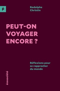 Rodolphe Christin - Peut-on voyager encore ? - Réflexions pour se rapprocher du monde.