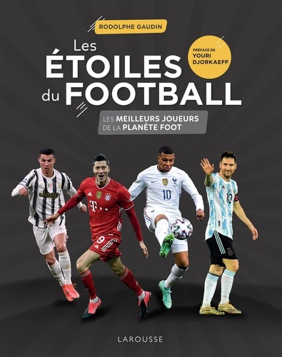 Les étoiles du football. Les meilleurs joueurs de la planète foot