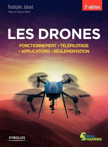 Les drones. Fonctionnement, télépilotage, applications, réglementation 3e édition