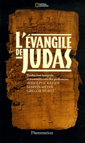 Rodolphe Kasser et Marvin Meyer - L'Evangile de Judas - Du Codex Tchacos.