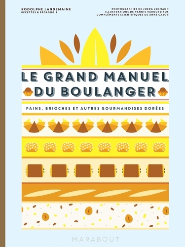 Rodolphe Landemaine - Le grand manuel du boulanger - Et vos rêves gourmands deviennent réalité.