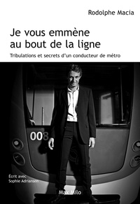 Rodolphe Macia - Je vous emmène au bout de la ligne - Tribulations et secrets d'un conducteur de métro.