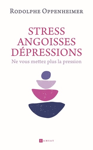 Rodolphe Oppenheimer - Stress, Angoisse dépression - Ne vous mettez plus la pression.
