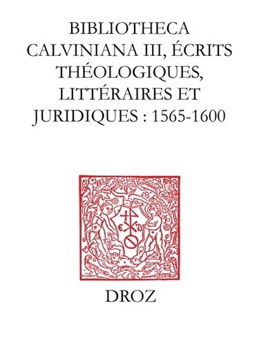 Bibliotheca Calviniana, Les oeuvres de Jean Calvin publiées au XVIe siècle. Tome 3, Ecrits théologiques, littéraires et juridiques 1565-1600