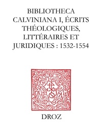 Rodolphe Peter - Bibliotheca Calviniana : les oeuvres de Jean Calvin publiées au XVIe siècle. I, Ecrits théologiques, littéraires et juridiques : 1532-1554.