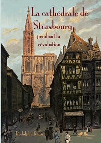Rodolphe Reuss - La Cathédrale de Strasbourg sous la Révolution française.
